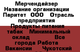 Мерчендайзер › Название организации ­ Паритет, ООО › Отрасль предприятия ­ Продукты питания, табак › Минимальный оклад ­ 22 000 - Все города Работа » Вакансии   . Чукотский АО